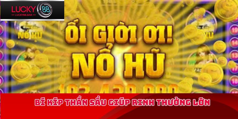 Bí kíp thần sầu giúp rinh thưởng lớn