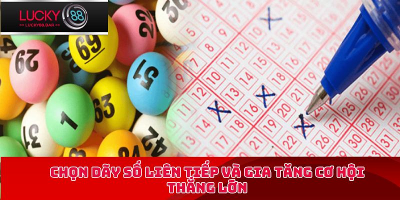 Chọn dãy số liên tiếp và gia tăng cơ hội thắng lớn