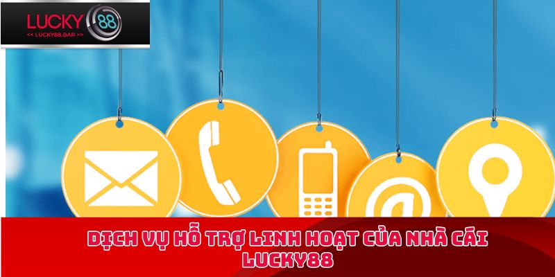 Dịch vụ hỗ trợ linh hoạt của nhà cái Lucky88