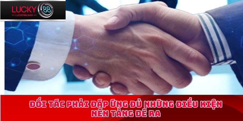 Đối tác phải đáp ứng đủ những điều kiện nền tảng đề ra
