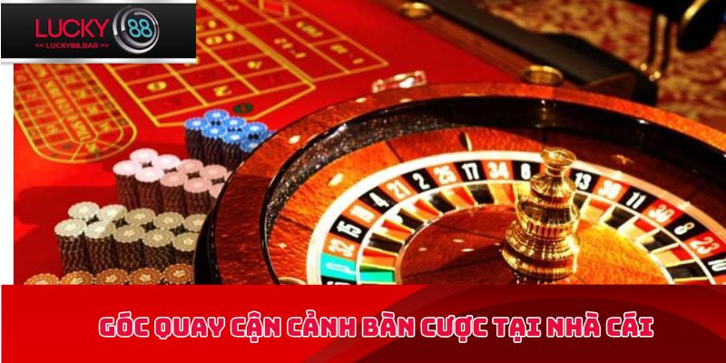 Góc quay cận cảnh bàn cược tại nhà cái