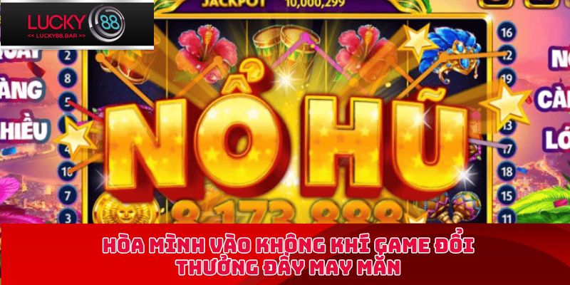 Hòa mình vào không khí game đổi thưởng đầy may mắn