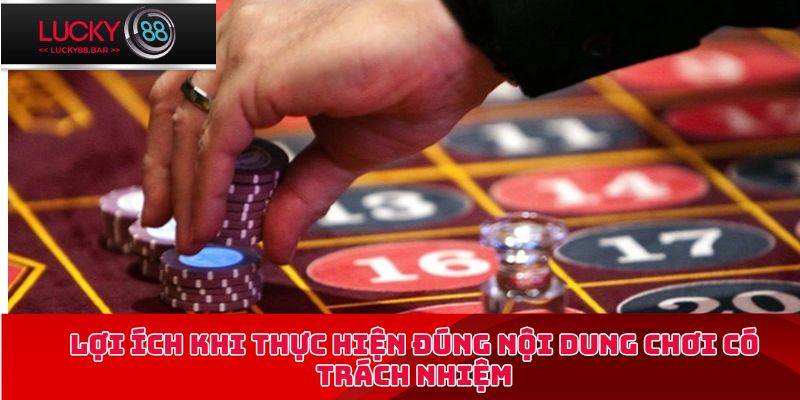 Lợi ích khi thực hiện đúng nội dung chơi có trách nhiệm