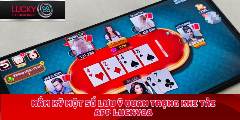 Nắm kỹ một số lưu ý quan trọng khi tải app Lucky88