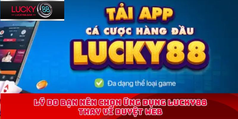 Lý do bạn nên chọn ứng dụng Lucky88 thay vì duyệt web