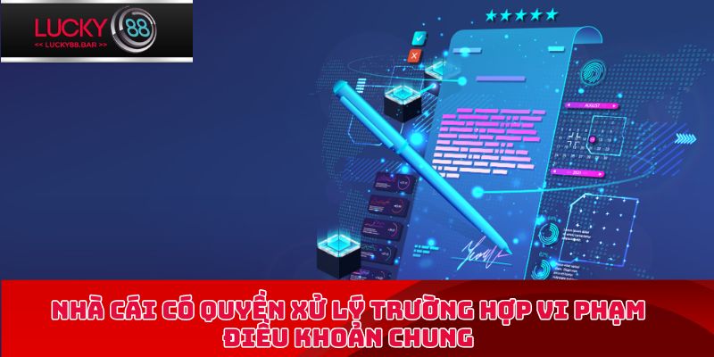 Nhà cái có quyền xử lý trường hợp vi phạm điều khoản chung