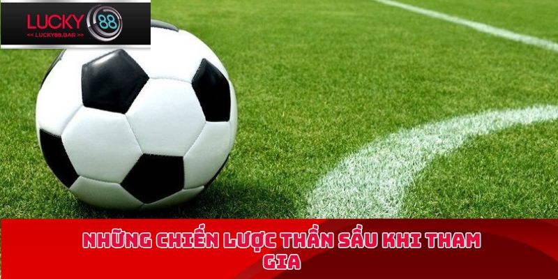 Những chiến lược thần sầu khi tham gia