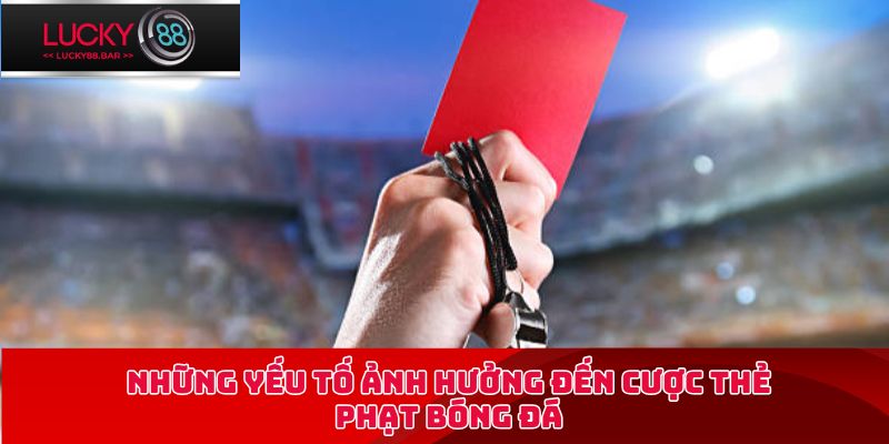 Những yếu tố ảnh hưởng đến cược thẻ phạt bóng đá