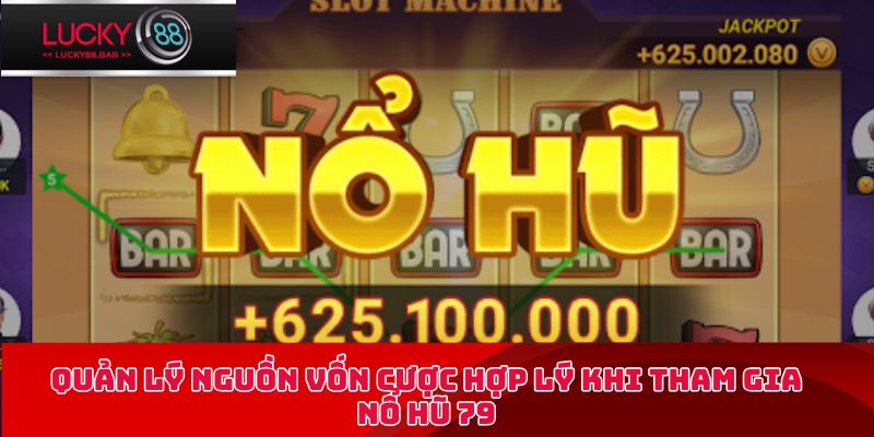 Quản lý nguồn vốn cược hợp lý khi tham gia nổ hũ 79