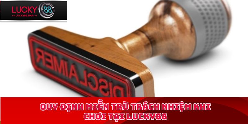 Quy định miễn trừ trách nhiệm khi chơi tại Lucky88
