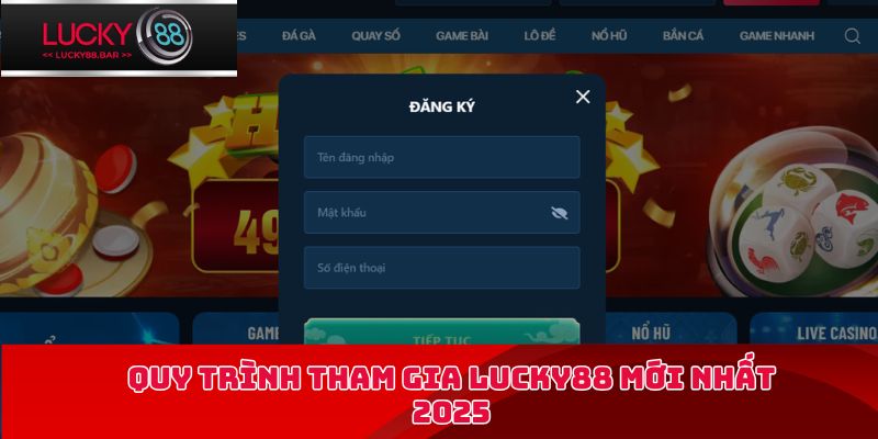 Quy trình tham gia LUCKY88 mới nhất 2025