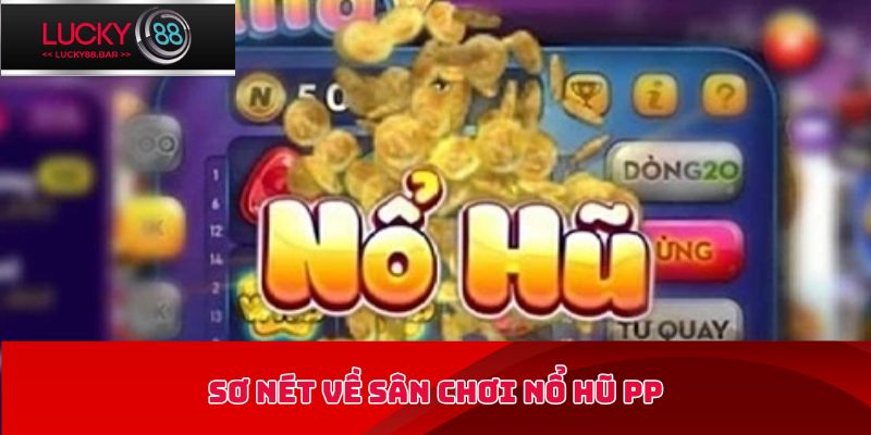 Sơ nét về sân chơi nổ hũ PP