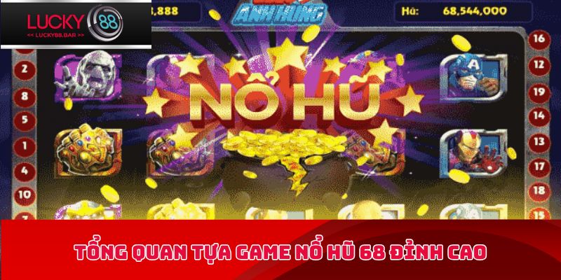 Tổng quan tựa game nổ hũ 68 đỉnh cao