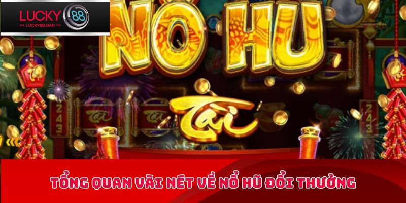 Tổng quan vài nét về nổ hũ đổi thưởng