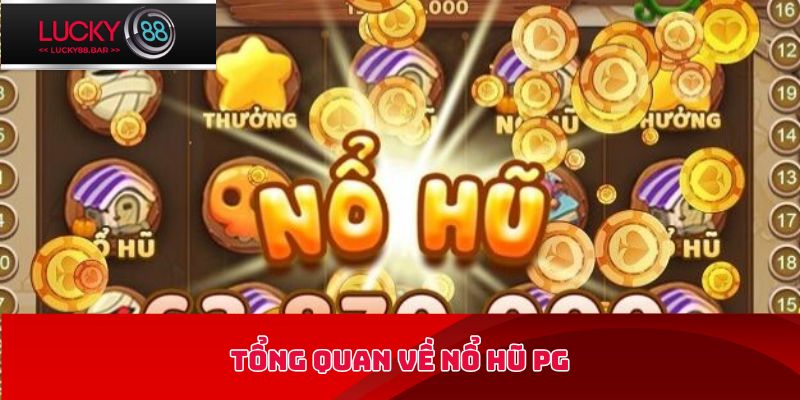 Tổng quan về nổ hũ PG