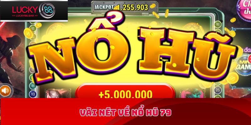 Vài nét về nổ hũ 79